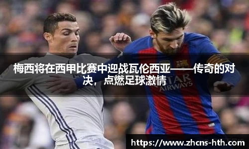梅西将在西甲比赛中迎战瓦伦西亚——传奇的对决，点燃足球激情
