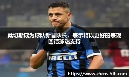 桑切斯成为球队新晋队长，表示将以更好的表现回馈球迷支持