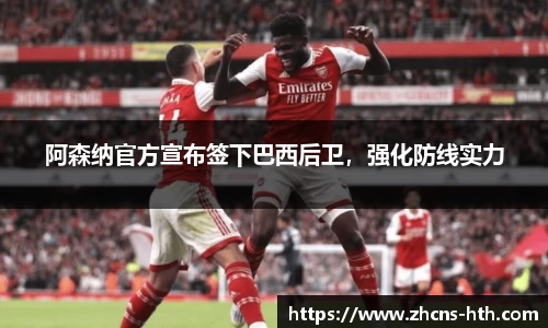 阿森纳官方宣布签下巴西后卫，强化防线实力