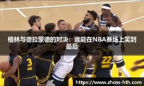 格林与德拉蒙德的对决：谁能在NBA赛场上笑到最后