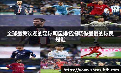全球最受欢迎的足球明星排名揭晓你最爱的球员是谁